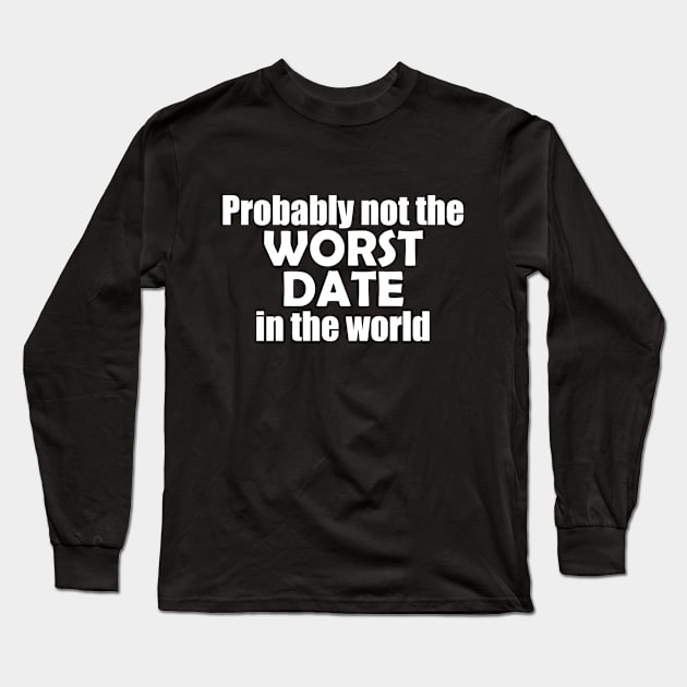 Probably not the worst date in the world Long Sleeve T-Shirt by EpicEndeavours